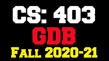CS 403 GDB Solution Fall 2020-21