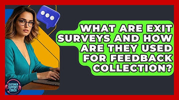 What Are Exit Surveys And How Are They Used For Feedback Collection? - Customer Support Coach