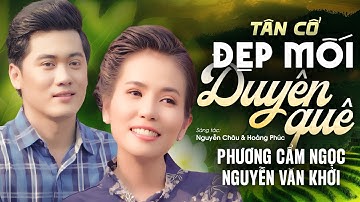 Tuyển tập VỌNG CỔ HƠI DÀI Hay Nức Lòng 🌾 Đẹp Mối Duyên Quê – Phương Cẩm Ngọc & Nguyễn Văn Khởi