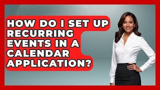 How Do I Set Up Recurring Events In A Calendar Application? - The Time Management Pro