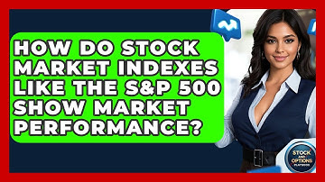 How Do Stock Market Indexes Like The S&P 500 Show Market Performance? - Stock and Options Playbook