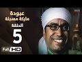 مسلسل عبودة ماركة مسجلة HD الحلقة 5 الخامسة بطولة سامح حسين وهالة فاخر 