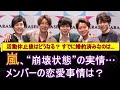 嵐、“崩壊状態”の実情 メンバーの恋愛事情は? すでに婚約済みなのは…【メディア記者が情報提供】