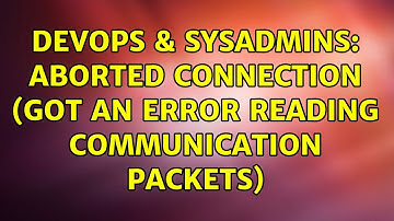 DevOps & SysAdmins: Aborted connection (Got an error reading communication packets) (3 Solutions!!)