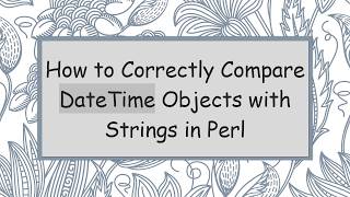How to Correctly Compare DateTime Objects with Strings in Perl