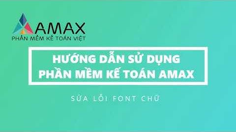 Phần mềm kế toán 3 a bị lỗi font chữ năm 2024