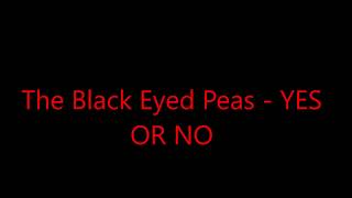 The Black Eyed Peas Yes Or No The Black Eyed Peas Yes Or No