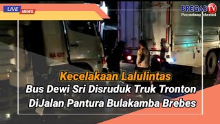 Kecelakaan Lalulintas Bus Dewi Sri Disruduk Truk Tronton Di Pantura Bulakamba, Brebes@channelbregas