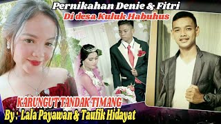 KARUNGUT TANDAK TIMANG By : TAUFIK HIDAYAT & LALA PAYAWAN~ Pernikahan DENIE & FITRI di desa HABUHUS