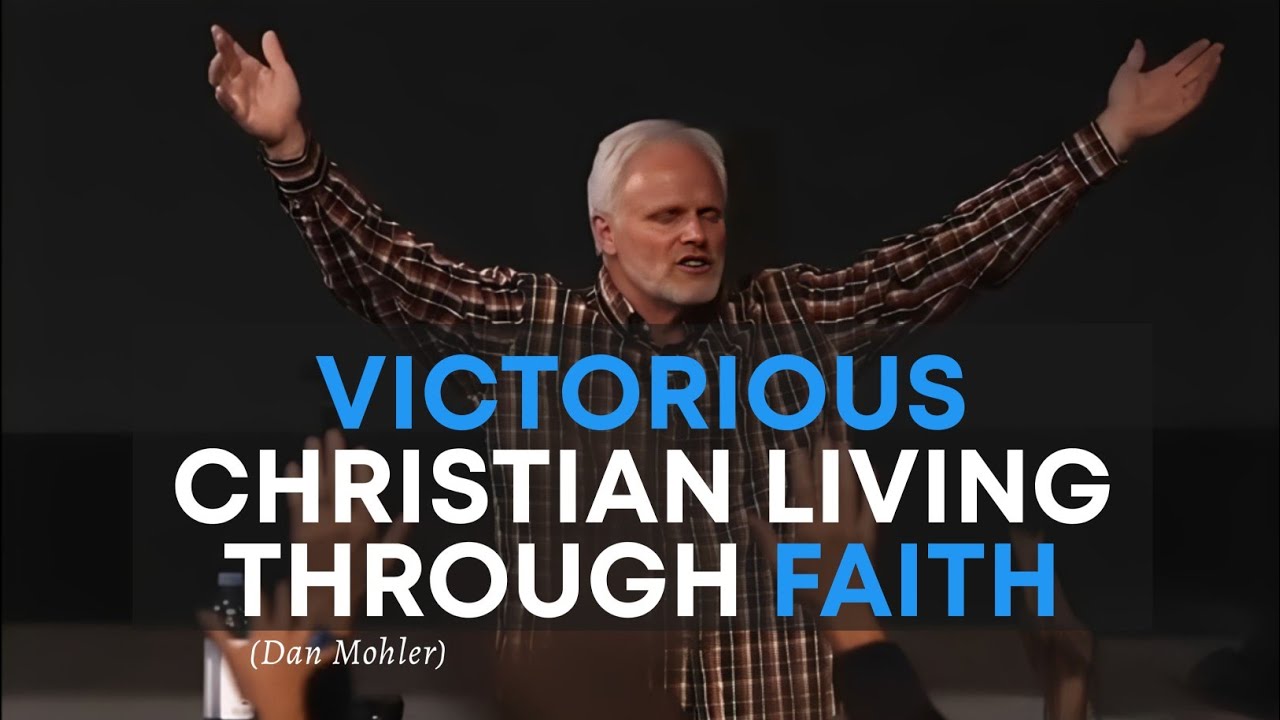 Victorious Christian Living Through Faith | Dan Mohler
