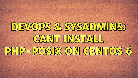 DevOps & SysAdmins: Cant install php-posix on CentOS 6 (3 Solutions!!)