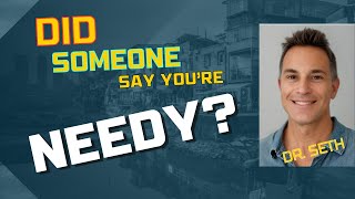 Called ‘Too Needy’? Here’s What It Really Means