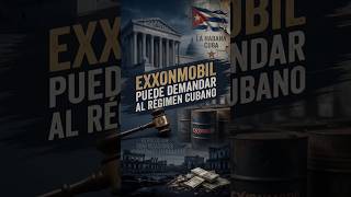 Exxon Mobil puede demandar al régimen cubano por propiedades  confiscadas.