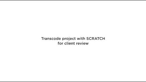 Transcode project for client review using SCRATCH