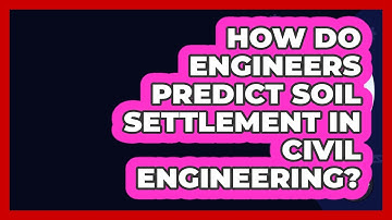 How Do Engineers Predict Soil Settlement In Civil Engineering? - Civil Engineering Explained
