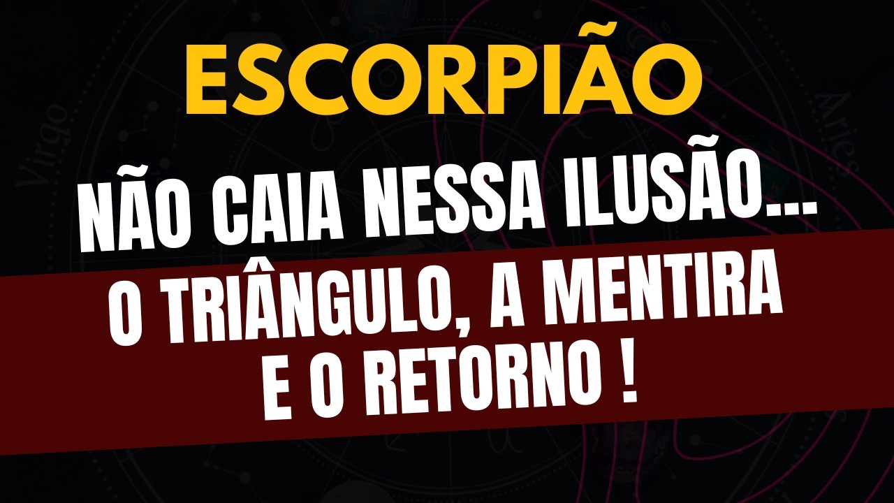 ESCORPIÃO♏️ O TRIÂNGULO, A MENTIRA E O RETORNO: NÃO CAIA NESSA ILUSÃO NOVAMENTE!