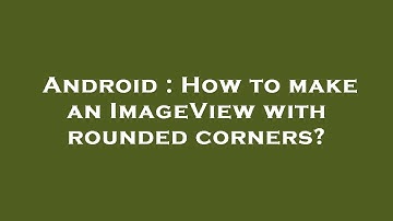 Android : How to make an ImageView with rounded corners?