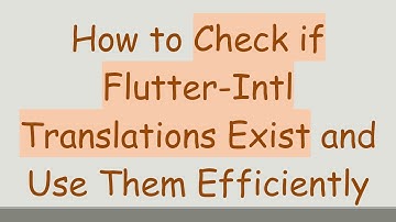 How to Check if Flutter-Intl Translations Exist and Use Them Efficiently