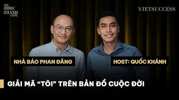 Nhà báo Phan Đăng | Can đảm từ bỏ những thứ mình không thuộc về | TQKS EP 40