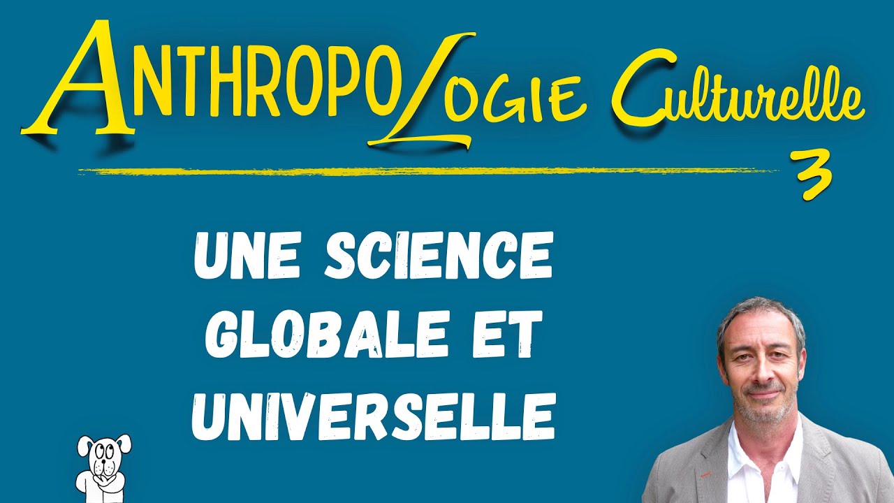 Cours d'anthropologie culturelle n°3  (UPDiC) — Une SCIENCE GLOBALE et UNIVERSELLE