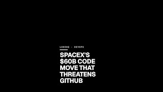 SpaceX's $60B Code Move That Threatens GitHub