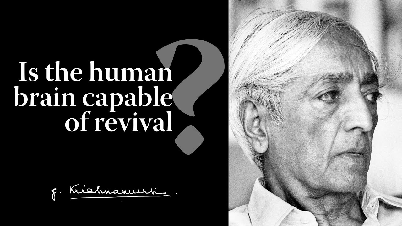 is-the-human-brain-capable-of-revival-krishnamurti-youtube