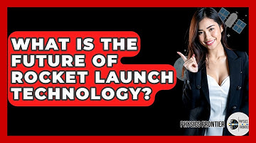 What Is The Future Of Rocket Launch Technology? - Physics Frontier