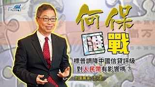 20170926 何保匯戰：標普調降中國信貸評級  對人民幣有影響嗎？