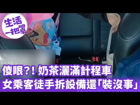 《生活一把罩》傻眼？！ 奶茶灑滿計程車 女乘客徒手拆設備還「裝沒事」