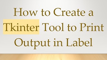 How to Create a Tkinter Tool to Print Output in Label