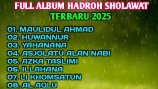 FULL ALBUM HADROH SHOLAWAT TERBARU 2025,MAULIDUL AHMAD, HUWANNUR,YAHANANA,ASHOLATU ALAN NABI,AL AQLU