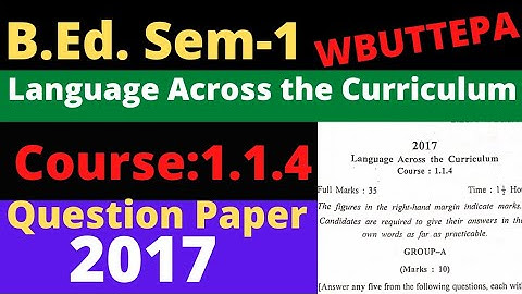B.Ed. (1st Semester) Course:1.1.4 Language Across the Curriculum. Question Paper-2017 WBUTTEPA