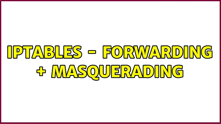 Iptables - Forwarding + Masquerading