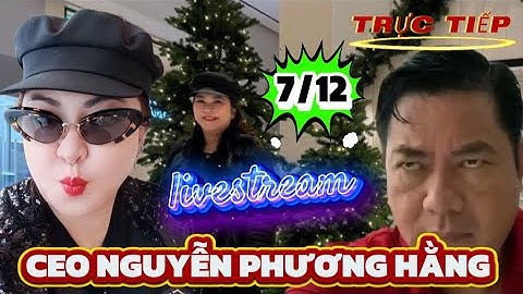 🛑TRỰC TIẾP TỐI 7/12 CEO PHƯƠNG HẰNG TRỞ LẠI TIN NÓNG.#nguyenphuonghang