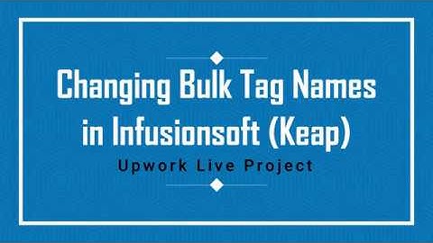 Changing Bulk Tag Names in Infusionsoft (Keap) - Upwork Live Project