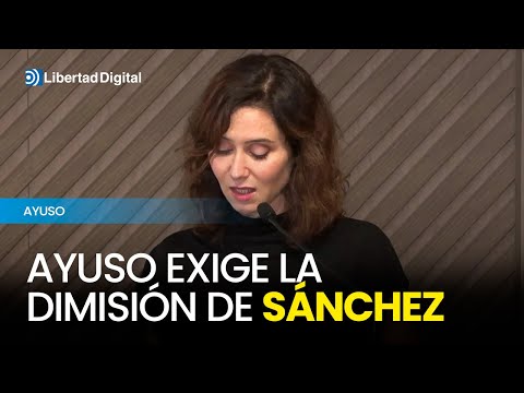 Ayuso exige la dimisión inmediata de Sánchez