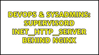 DevOps & SysAdmins: Supervisord inet_http_server behind nginx (2 Solutions!!)
