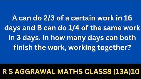 A can do 2/3 of a certain work in 16 days and B can do 1/4 of the same work in 3 days....