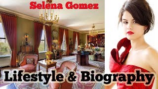 Selena gomez lifestyle, net worth ...