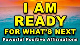 I AM Ready for What’s Next | Powerful Positive Affirmations for Abundance | Morning Affirmations