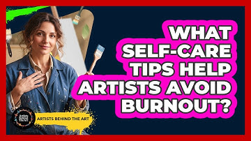 What Self-care Tips Help Artists Avoid Burnout? - Artists Behind the Art