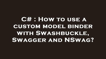 C# : How to use a custom model binder with Swashbuckle, Swagger and NSwag?