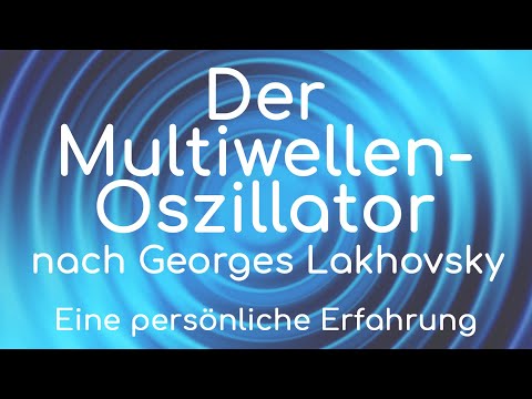 Der Multiwellen-Oszillator von Georges Lakhovsky - eine persönliche Erfahrung.