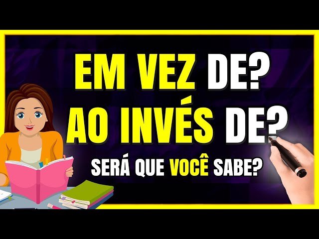 Em vez de ou ao invés de? - Português