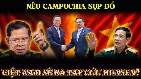 Nếu Camphuchia Sụp Đổ, Việt Nam Sẽ  Ra Tay Cứu Hunsen Một Lần Nữa?