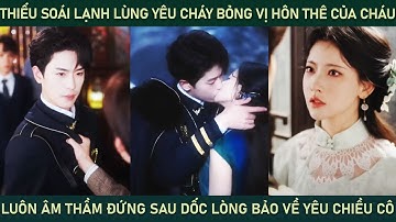 Thiếu soái lạnh lùng si mê vi hôn thê của cháu trai, luôn âm thầm đứng sau dốc lòng bảo vệ yêu chiều