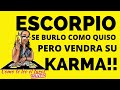 ESCORPIO. SE BURLO DE TU AMOR, DE TUS SENTIMIENTOS, PERO NO TE INQUIETES, EL KARMA ESTARA LLEGANDO.