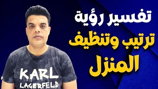 تفسير رؤية ترتيب و تنظيف المنزل في المنام