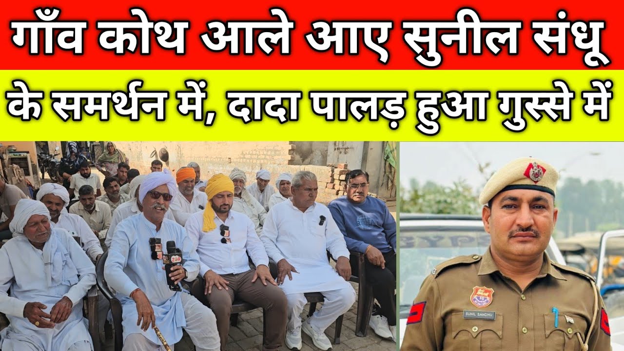 गाँव कोथ आले आए #सुनील_संधू के समर्थन में, दादा पालड़ हुआ गुस्से में, मुख्यमंत्री से मिलेंगे
