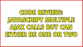 Code Review: JavaScript multiple ajax calls but can either be one or two